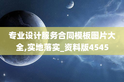 专业设计服务合同模板图片大全,实地落实_资料版4545