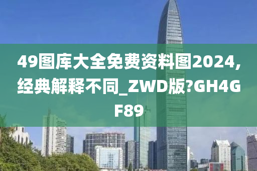 49图库大全免费资料图2024,经典解释不同_ZWD版?GH4GF89