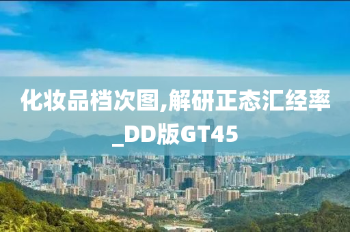 化妆品档次图,解研正态汇经率_DD版GT45