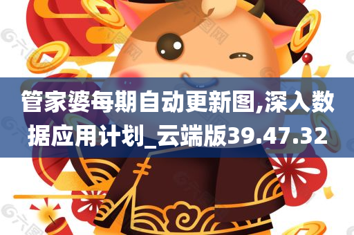 管家婆每期自动更新图,深入数据应用计划_云端版39.47.32