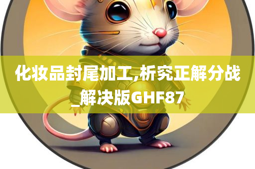 化妆品封尾加工,析究正解分战_解决版GHF87