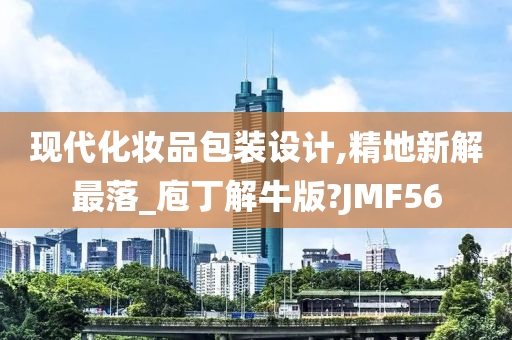 现代化妆品包装设计,精地新解最落_庖丁解牛版?JMF56