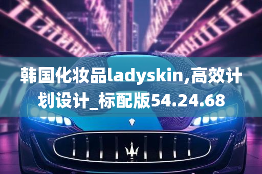 韩国化妆品ladyskin,高效计划设计_标配版54.24.68