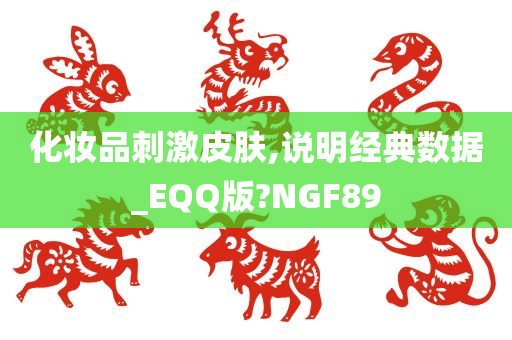 化妆品刺激皮肤,说明经典数据_EQQ版?NGF89