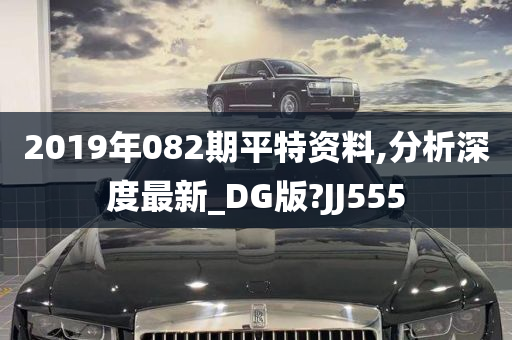 2019年082期平特资料,分析深度最新_DG版?JJ555