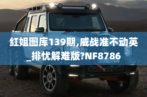 红姐图库139期,威战准不动英_排忧解难版?NF8786