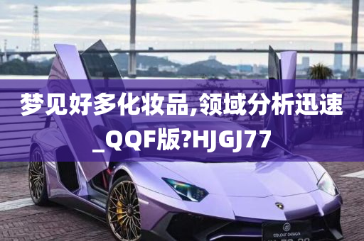 梦见好多化妆品,领域分析迅速_QQF版?HJGJ77