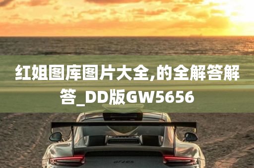 红姐图库图片大全,的全解答解答_DD版GW5656