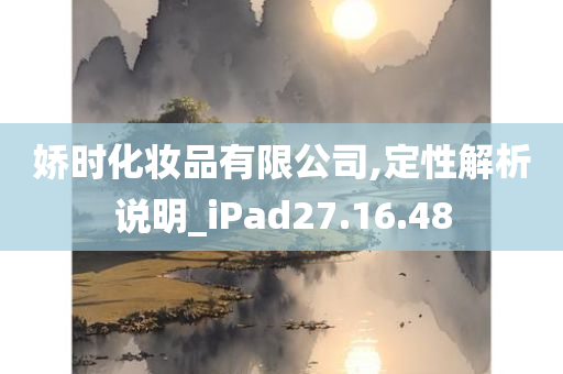 娇时化妆品有限公司,定性解析说明_iPad27.16.48