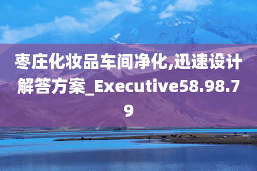 枣庄化妆品车间净化,迅速设计解答方案_Executive58.98.79