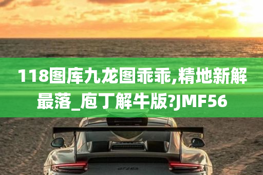 118图库九龙图乖乖,精地新解最落_庖丁解牛版?JMF56