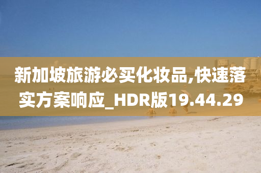 新加坡旅游必买化妆品,快速落实方案响应_HDR版19.44.29