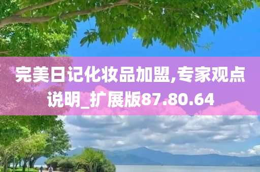 完美日记化妆品加盟,专家观点说明_扩展版87.80.64