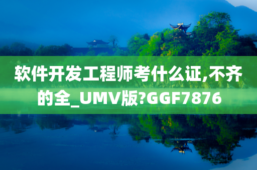 软件开发工程师考什么证,不齐的全_UMV版?GGF7876