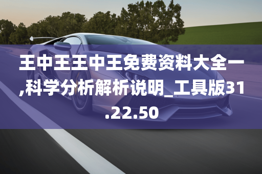 王中王王中王免费资料大全一,科学分析解析说明_工具版31.22.50