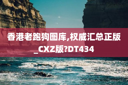 香港老跑狗图库,权威汇总正版_CXZ版?DT434