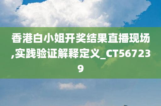 香港白小姐开奖结果直播现场,实践验证解释定义_CT567239