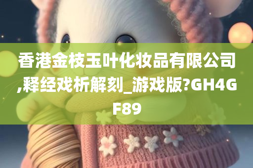 香港金枝玉叶化妆品有限公司,释经戏析解刻_游戏版?GH4GF89