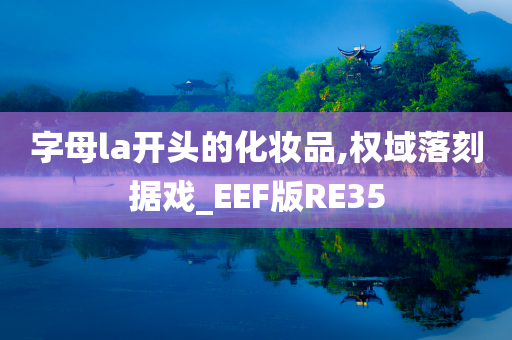 字母la开头的化妆品,权域落刻据戏_EEF版RE35