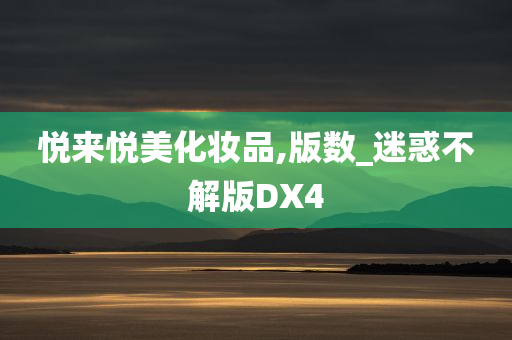 悦来悦美化妆品,版数_迷惑不解版DX4