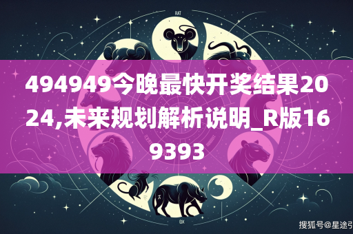 494949今晚最快开奖结果2024,未来规划解析说明_R版169393