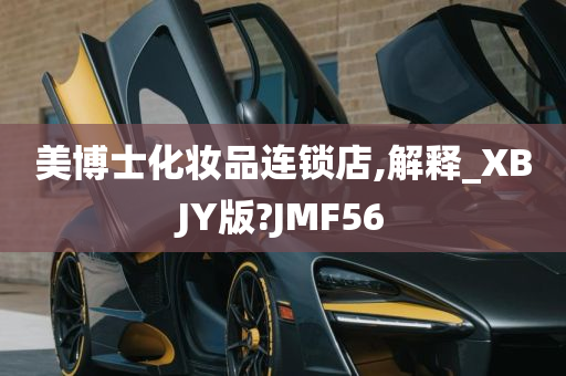 美博士化妆品连锁店,解释_XBJY版?JMF56