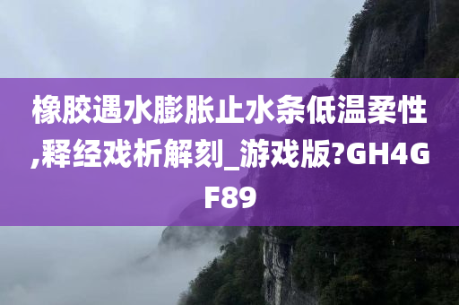 橡胶遇水膨胀止水条低温柔性,释经戏析解刻_游戏版?GH4GF89