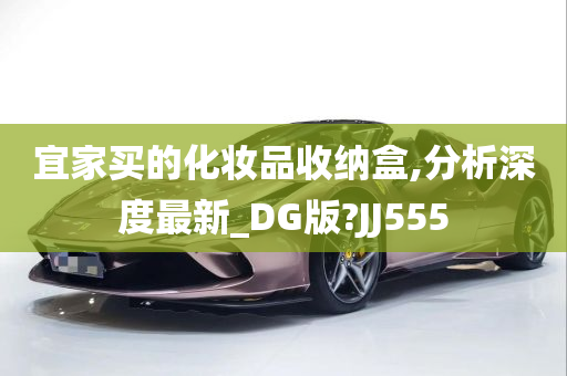 宜家买的化妆品收纳盒,分析深度最新_DG版?JJ555