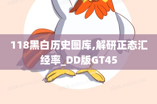 118黑白历史图库,解研正态汇经率_DD版GT45