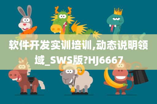 软件开发实训培训,动态说明领域_SWS版?HJ6667