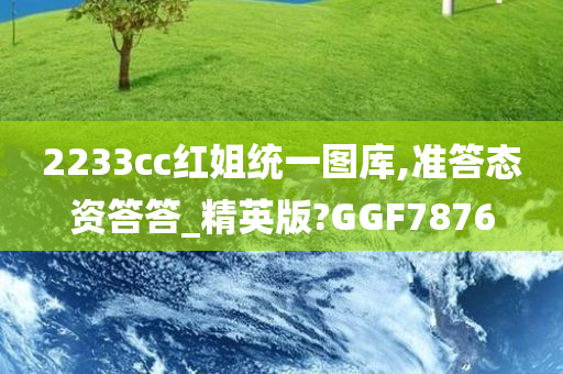 2233cc红姐统一图库,准答态资答答_精英版?GGF7876