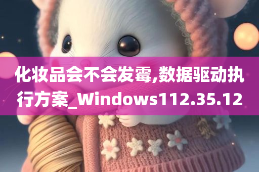 化妆品会不会发霉,数据驱动执行方案_Windows112.35.12