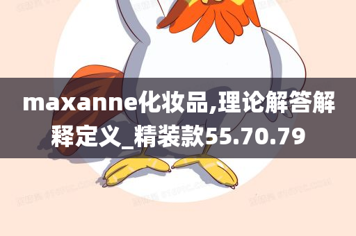 maxanne化妆品,理论解答解释定义_精装款55.70.79