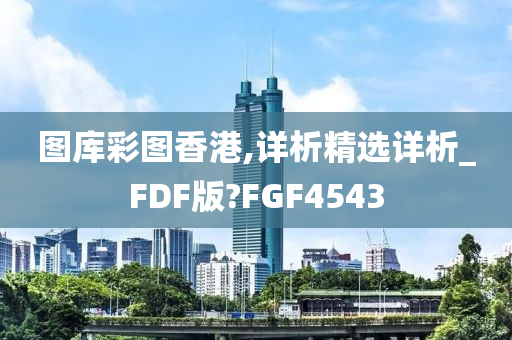 图库彩图香港,详析精选详析_FDF版?FGF4543