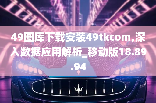 49图库下载安装49tkcom,深入数据应用解析_移动版18.89.94