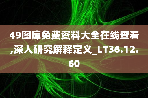 49图库免费资料大全在线查看,深入研究解释定义_LT36.12.60