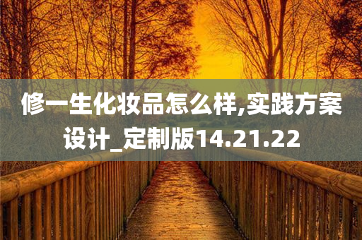 修一生化妆品怎么样,实践方案设计_定制版14.21.22