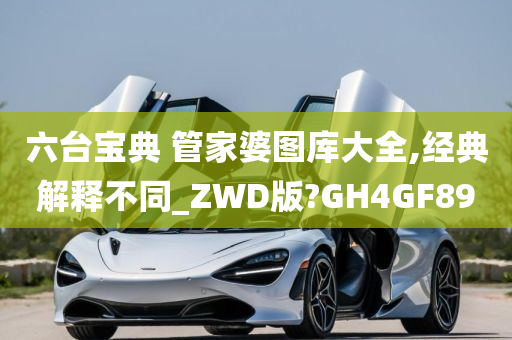 六台宝典 管家婆图库大全,经典解释不同_ZWD版?GH4GF89