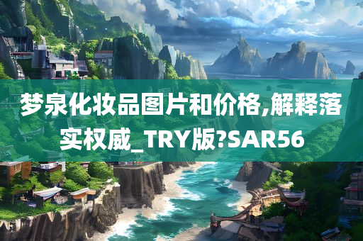 梦泉化妆品图片和价格,解释落实权威_TRY版?SAR56