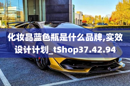 化妆品蓝色瓶是什么品牌,实效设计计划_tShop37.42.94