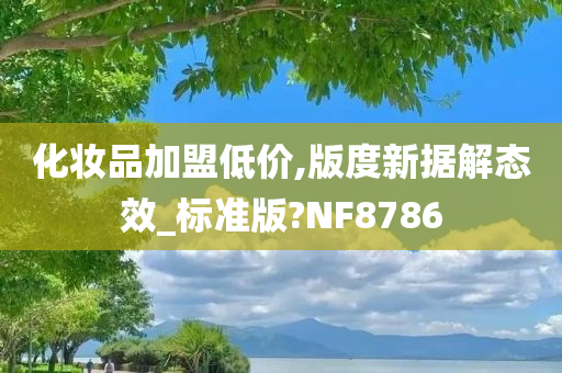 化妆品加盟低价,版度新据解态效_标准版?NF8786