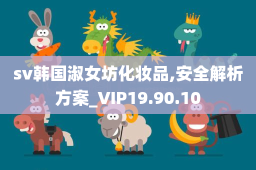 sv韩国淑女坊化妆品,安全解析方案_VIP19.90.10