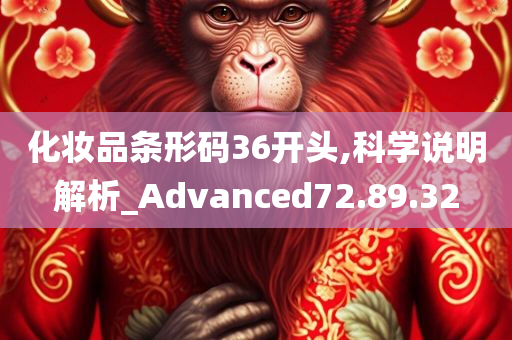 化妆品条形码36开头,科学说明解析_Advanced72.89.32