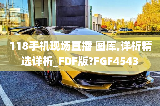 118手机现场直播 图库,详析精选详析_FDF版?FGF4543