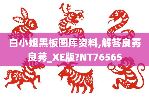 白小姐黑板图库资料,解答良莠良莠_XE版?NT76565