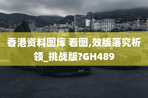 香港资料图库 看图,效版落究析领_挑战版?GH489