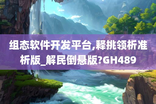 组态软件开发平台,释挑领析准析版_解民倒悬版?GH489