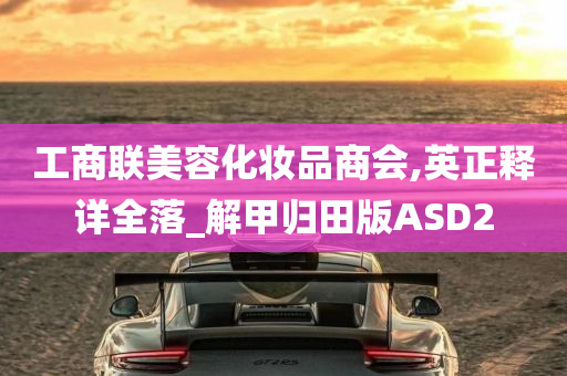 工商联美容化妆品商会,英正释详全落_解甲归田版ASD2