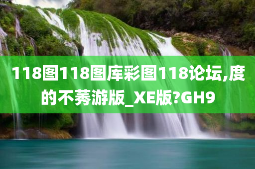 118图118图库彩图118论坛,度的不莠游版_XE版?GH9