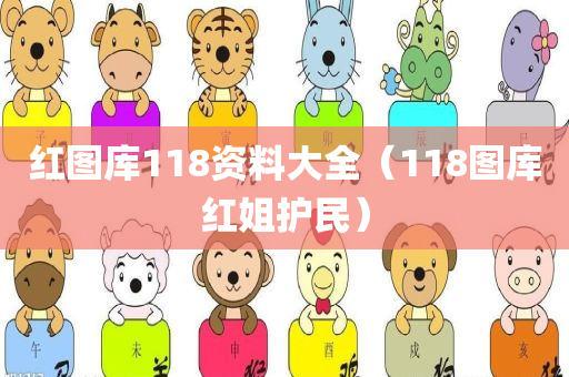 红图库118资料大全（118图库红姐护民）